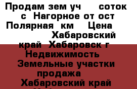 Продам зем.уч,125 соток, с. Нагорное от ост.Полярная 3км. › Цена ­ 1 900 000 - Хабаровский край, Хабаровск г. Недвижимость » Земельные участки продажа   . Хабаровский край,Хабаровск г.